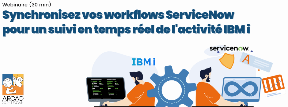 [Webinaire] Synchronisez vos workflows ServiceNow pour un suivi en temps réel de l’activité IBM i